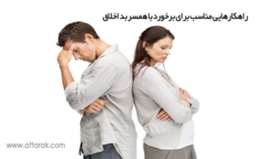 راهکارهایی مناسب برای برخورد با همسر بد اخلاق
