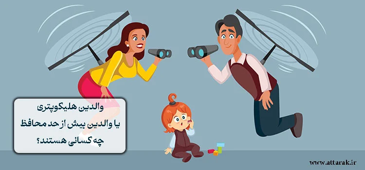 والدین هلیکوپتری یا والدین بیش از حد محافظ چه کسانی هستند؟