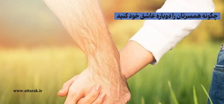 چگونه همسرتان را دوباره عاشق خود کنید