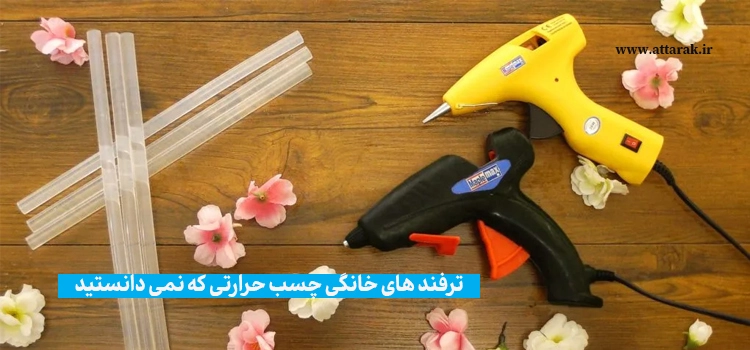 ترفند های خانگی چسب حرارتی که نمی دانید