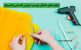 ترفند های خانگی چسب حرارتی که نمی دانید
